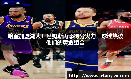 哈登加盟湖人！詹姆斯再添得分火力，球迷热议他们的黄金组合